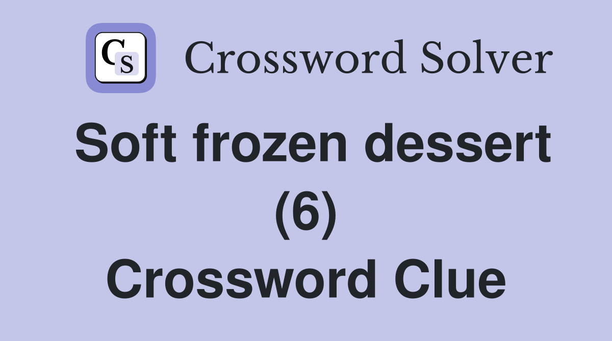 Soft frozen dessert (6) Crossword Clue
