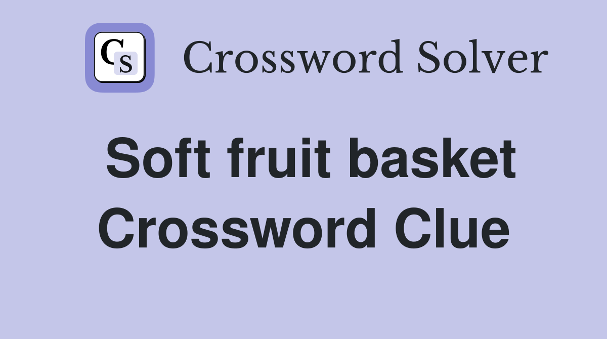 Soft fruit basket Crossword Clue