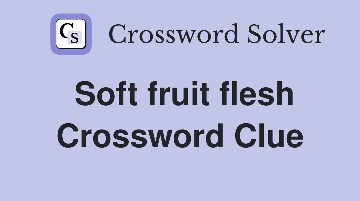 Soft fruit flesh Crossword Clue