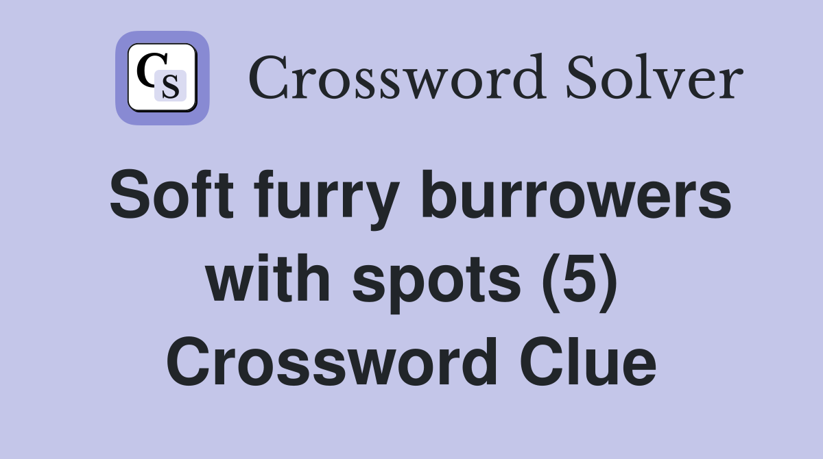Soft furry burrowers with spots (5) Crossword Clue