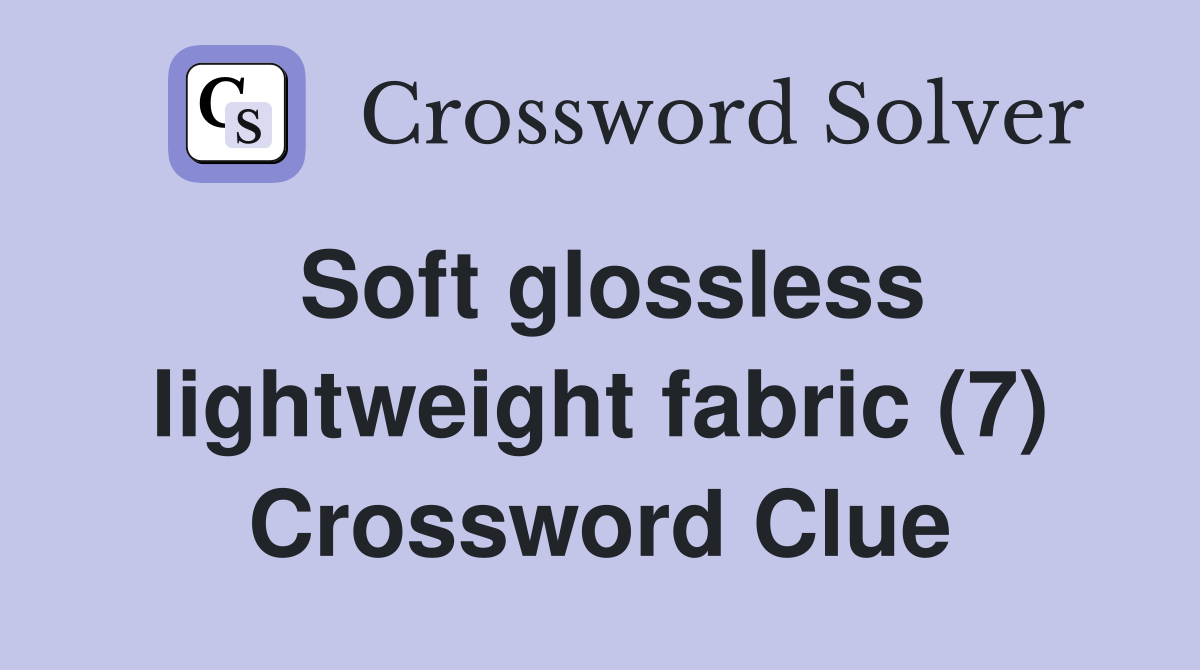 Soft glossless lightweight fabric (7) Crossword Clue