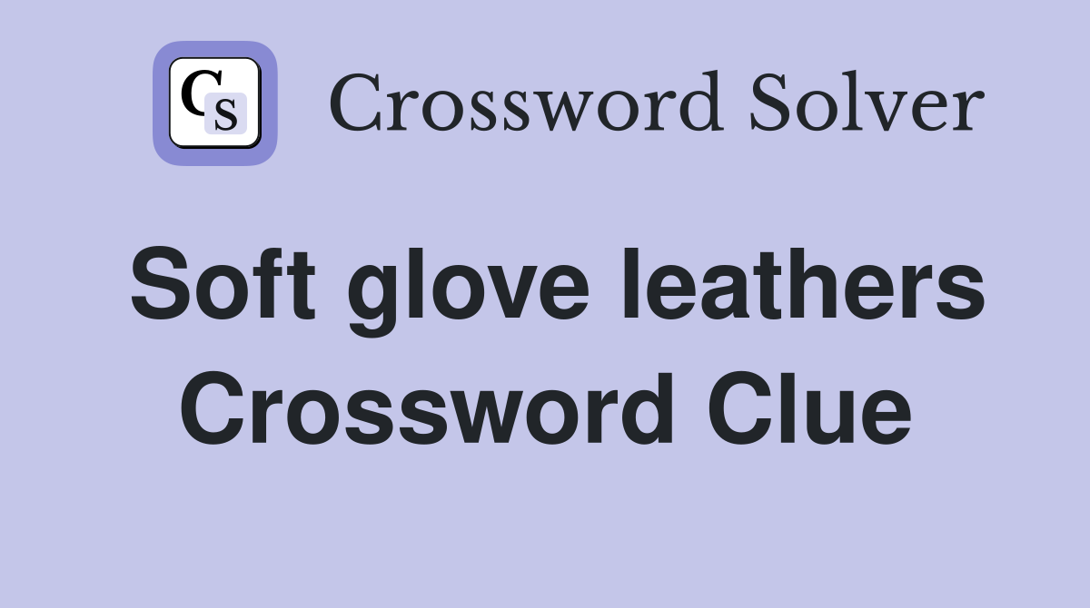 Soft glove leathers Crossword Clue
