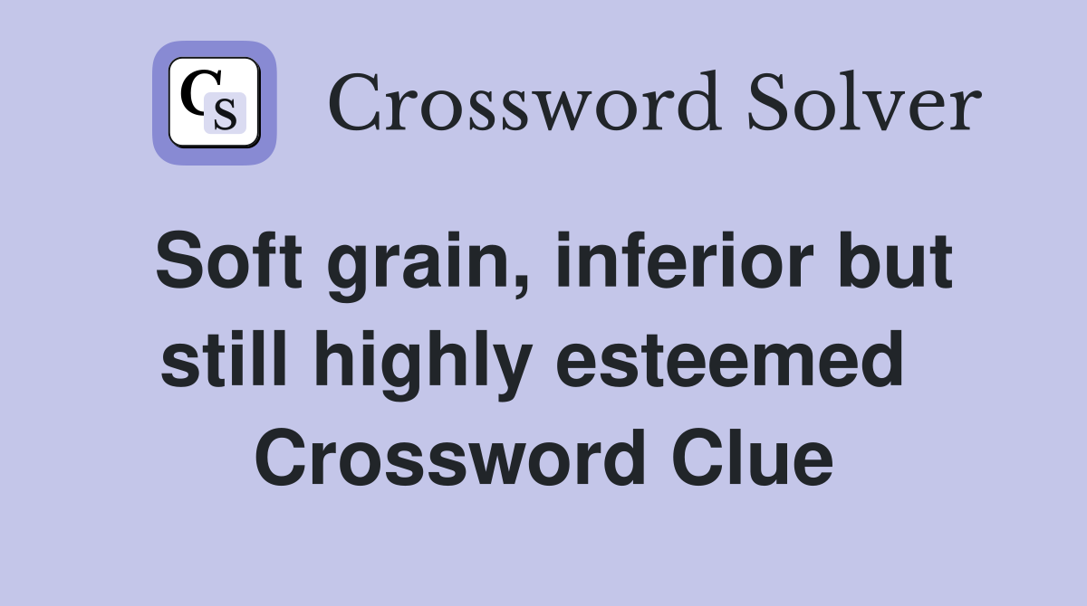 Soft grain, inferior but still highly esteemed  Crossword Clue