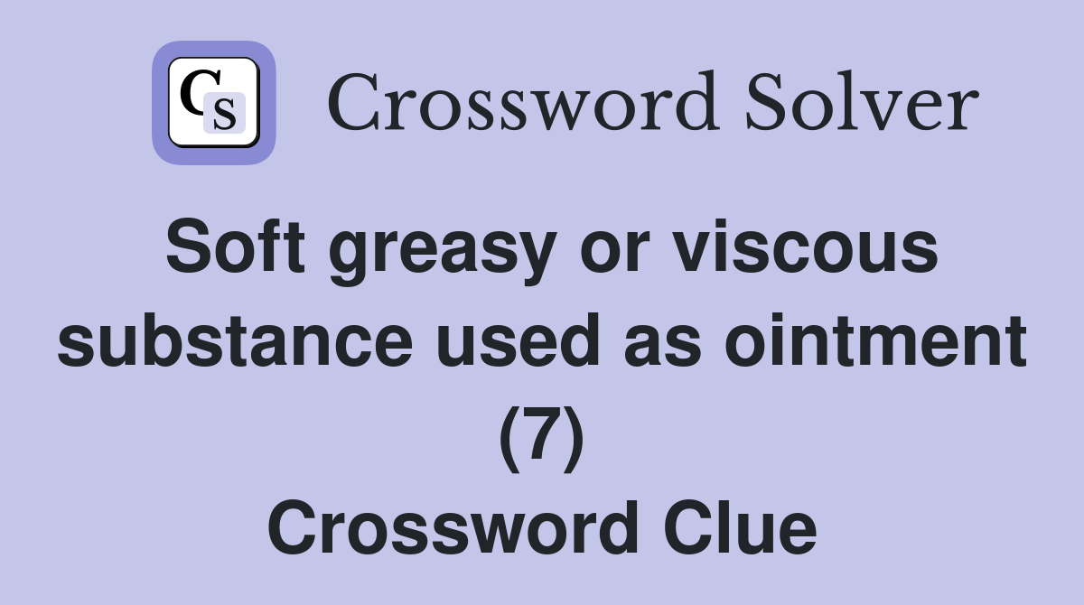 Soft greasy or viscous substance used as ointment (7) Crossword Clue