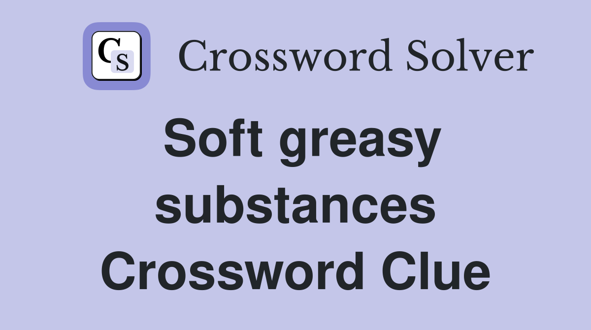 Soft greasy substances Crossword Clue