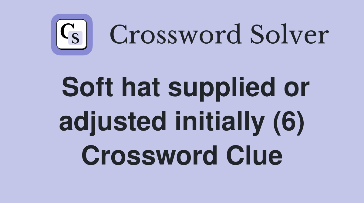 Soft hat supplied or adjusted initially (6) Crossword Clue
