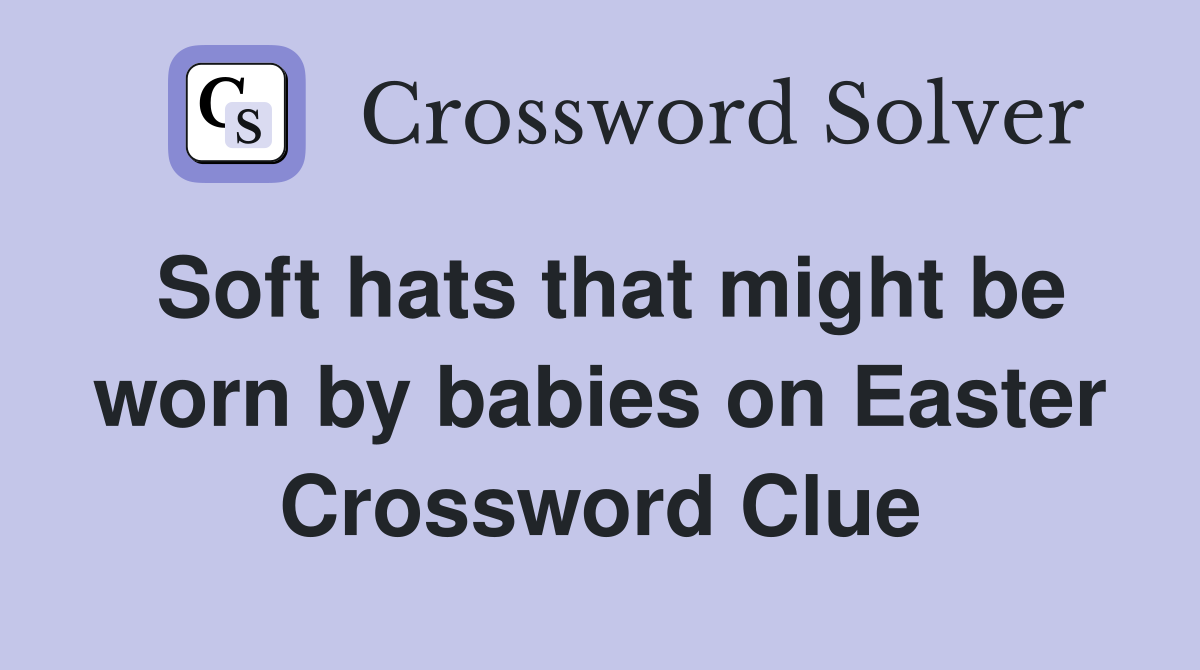 Soft hats that might be worn by babies on Easter Crossword Clue
