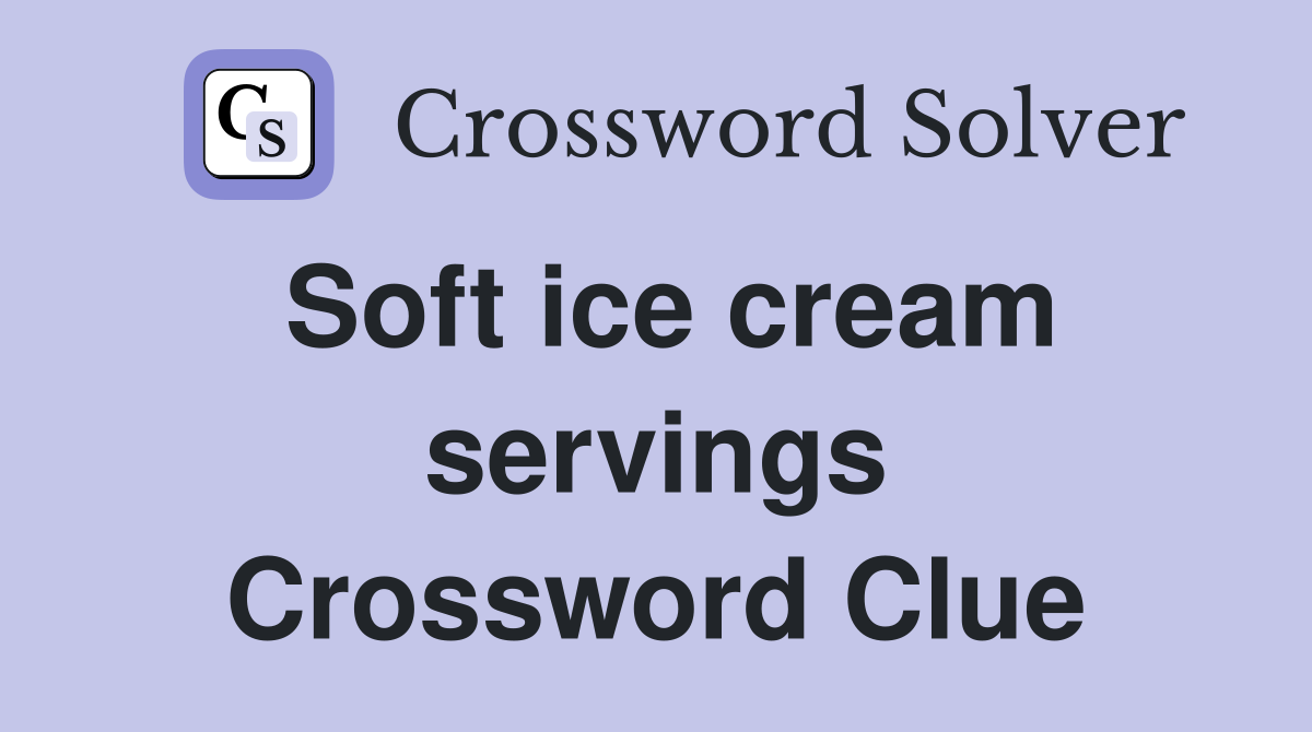 Soft ice cream servings Crossword Clue
