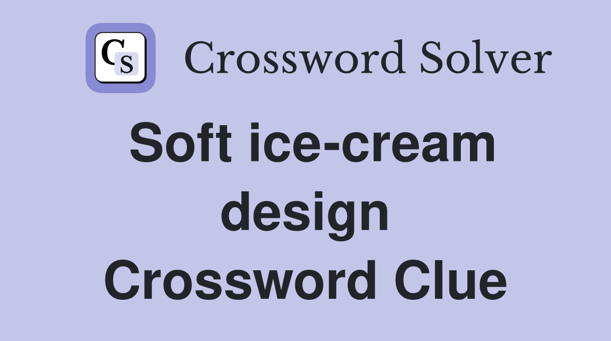 Soft ice-cream design Crossword Clue
