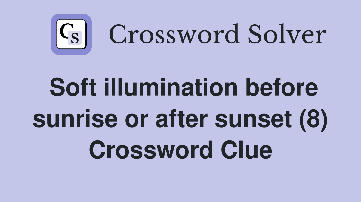 Soft illumination before sunrise or after sunset (8) Crossword Clue