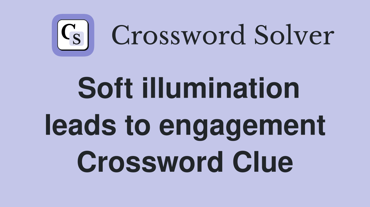 Soft illumination leads to engagement Crossword Clue
