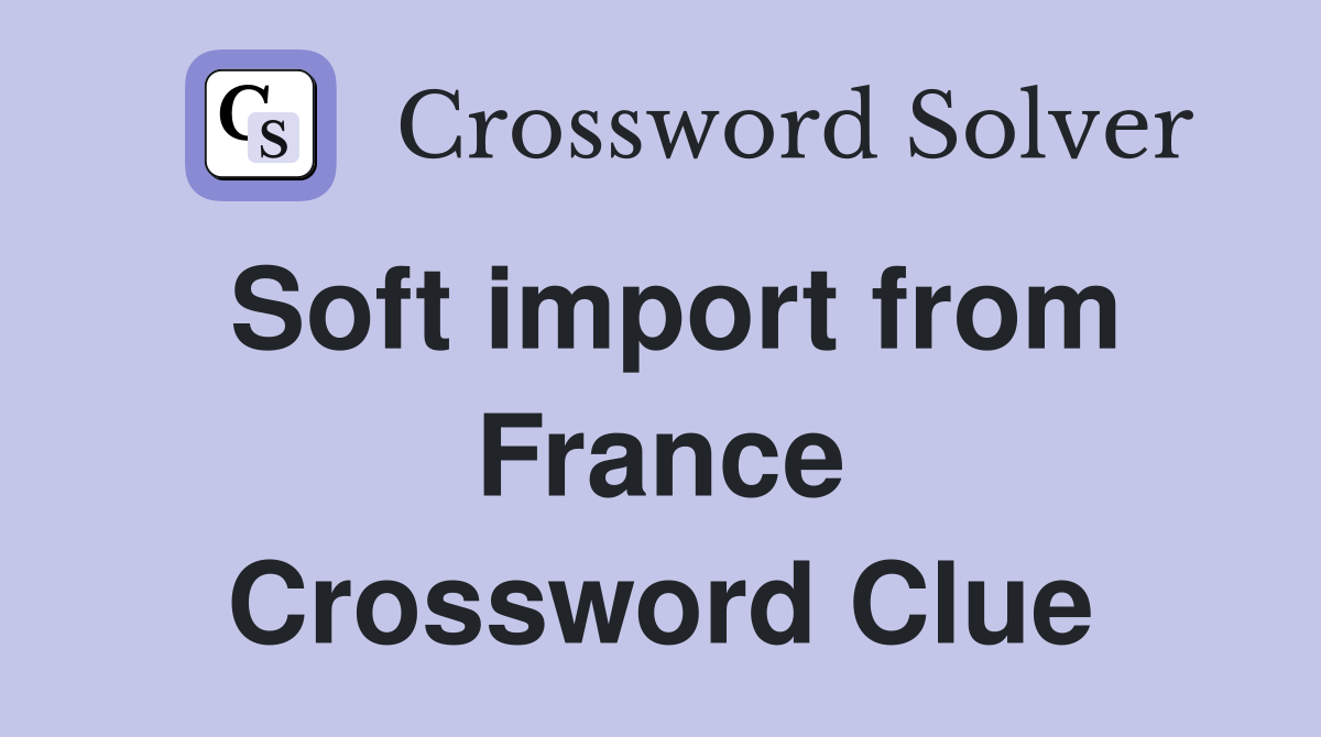 Soft import from France Crossword Clue