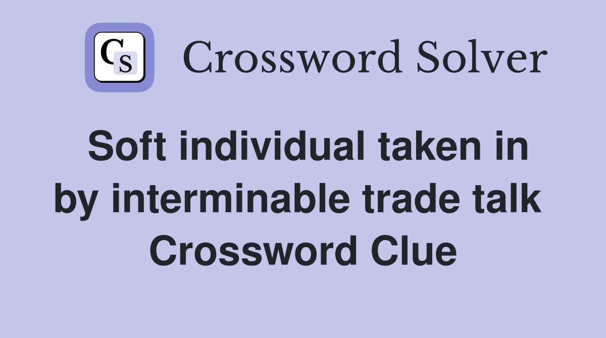 Soft individual taken in by interminable trade talk  Crossword Clue
