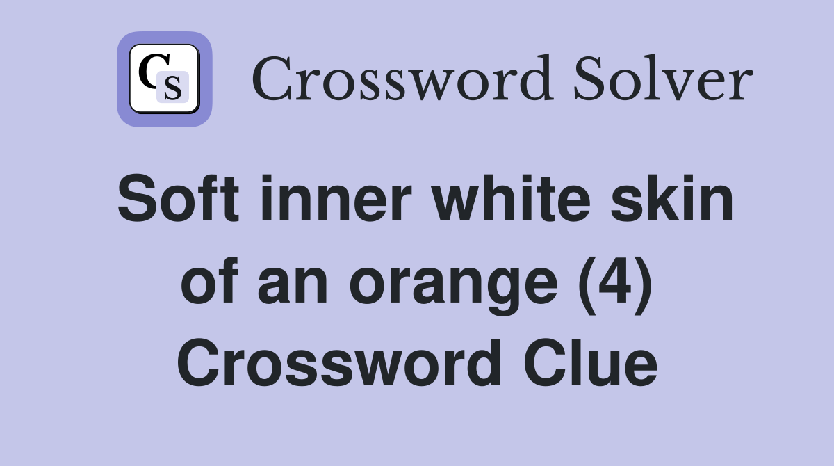 Soft inner white skin of an orange (4) Crossword Clue