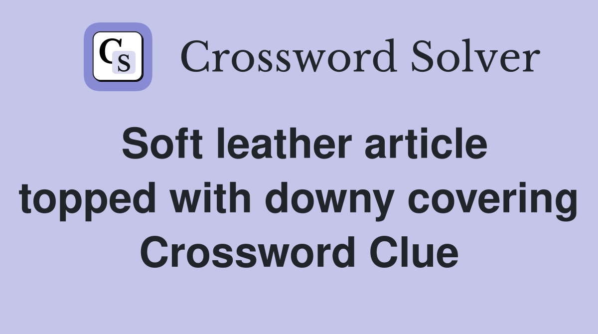Soft leather article topped with downy covering Crossword Clue