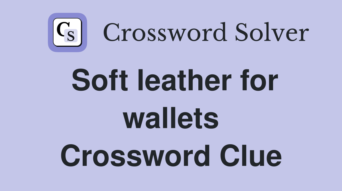 Soft leather for wallets Crossword Clue