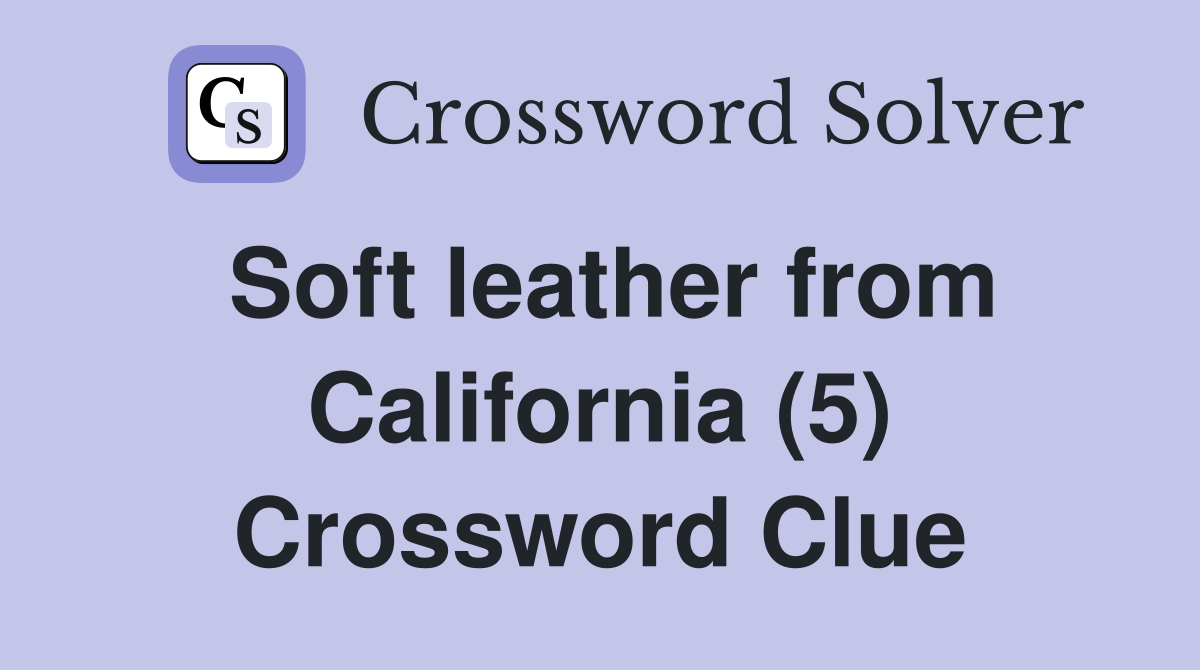 Soft leather from California (5) Crossword Clue