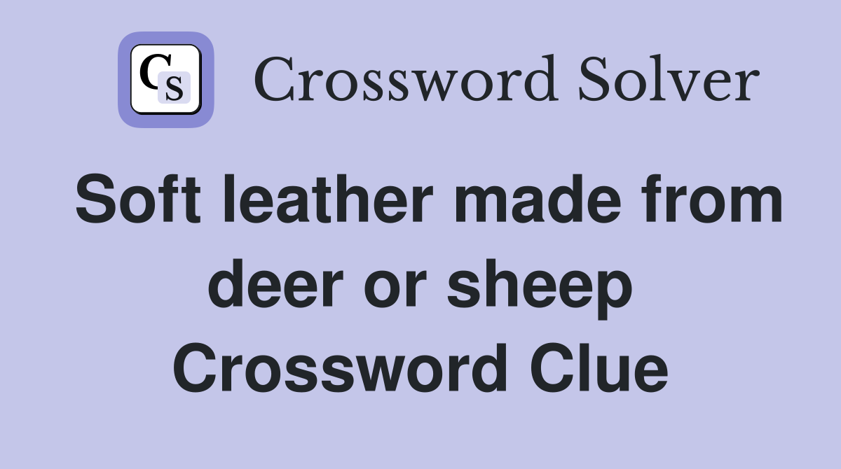 Soft leather made from deer or sheep Crossword Clue