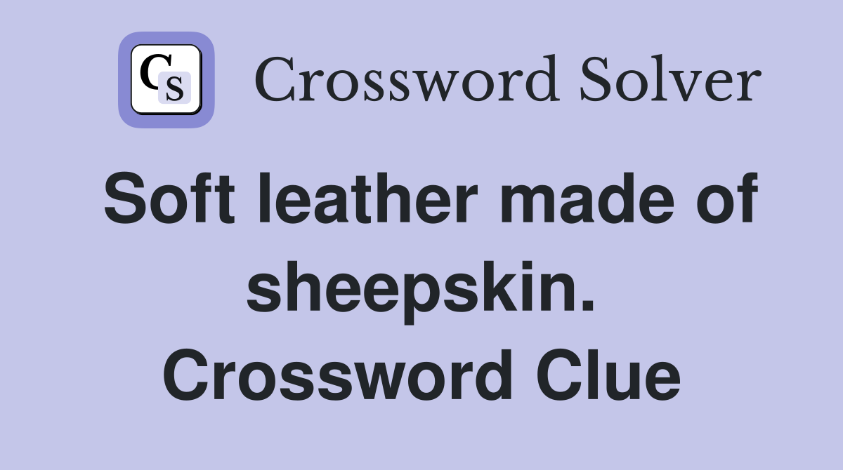 Soft leather made of sheepskin. Crossword Clue