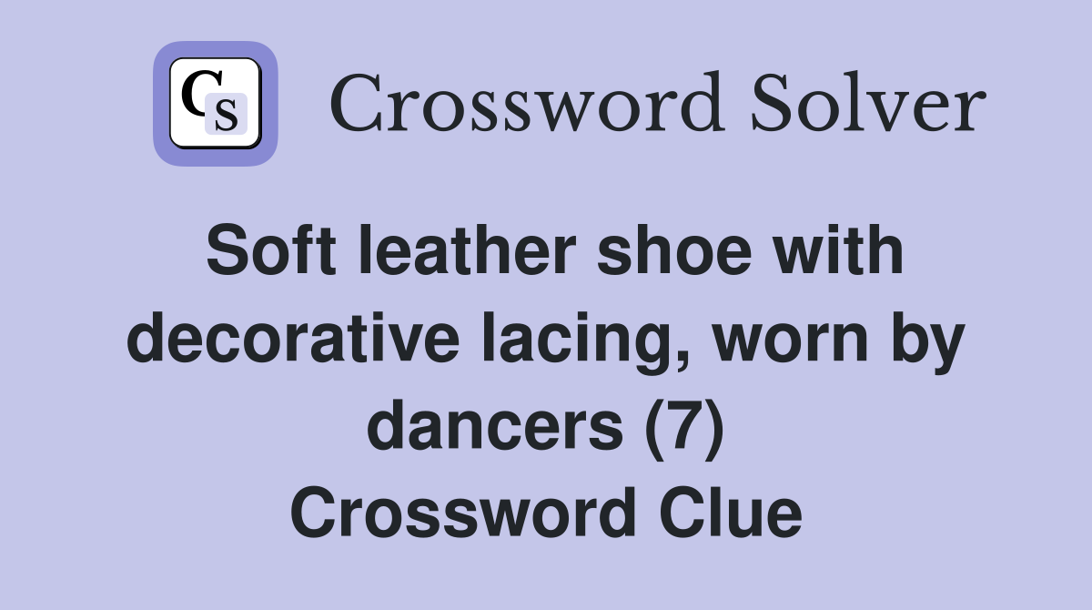Soft leather shoe with decorative lacing, worn by dancers (7) Crossword Clue