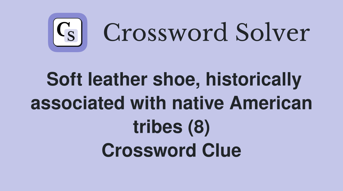 Soft leather shoe, historically associated with native American tribes (8) Crossword Clue