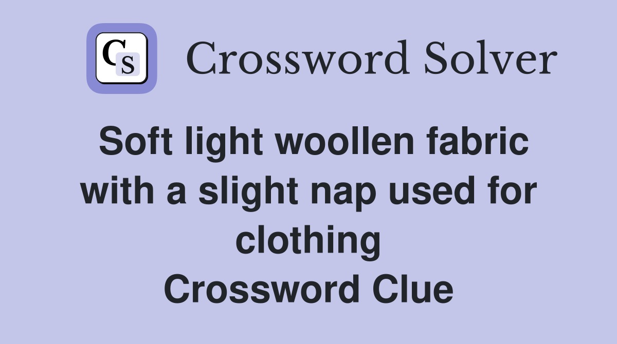 Soft light woollen fabric with a slight nap used for clothing Crossword Clue