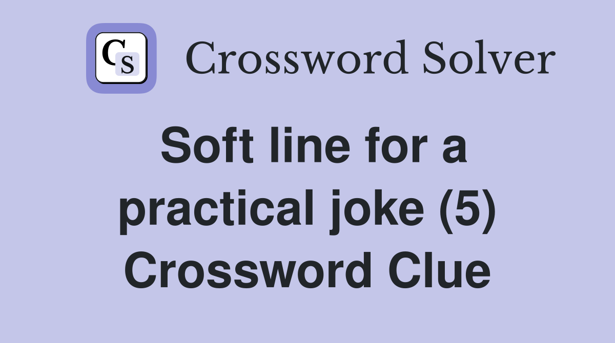 Soft line for a practical joke (5) Crossword Clue