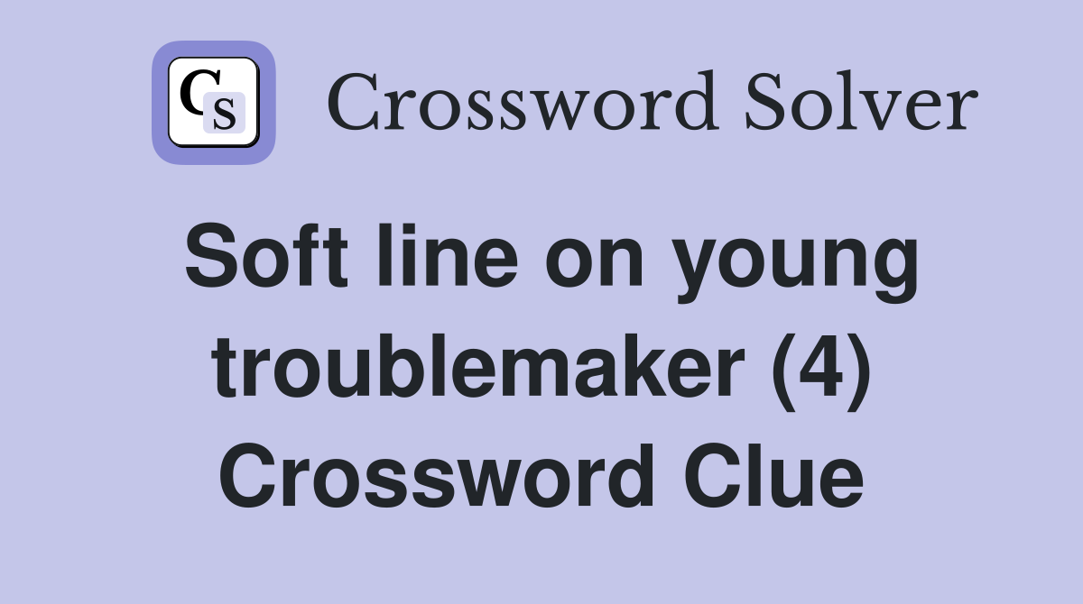 Soft line on young troublemaker (4) Crossword Clue