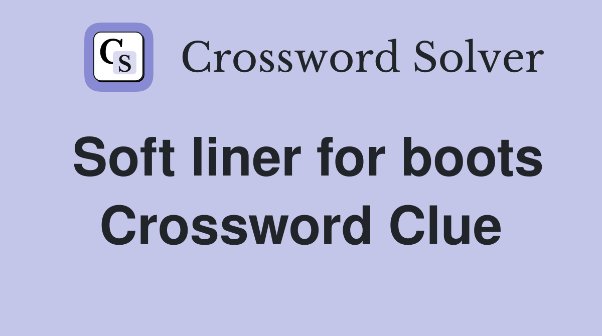 Soft liner for boots Crossword Clue
