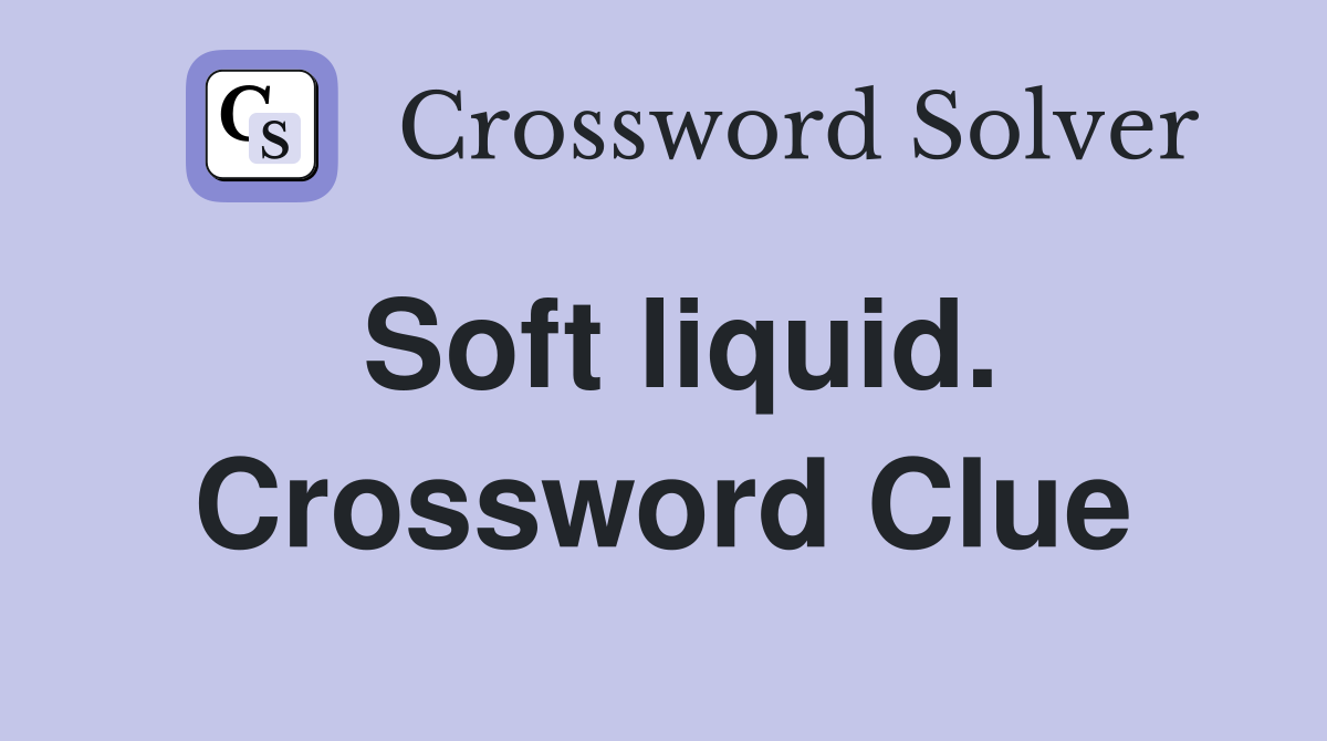 Soft liquid. Crossword Clue