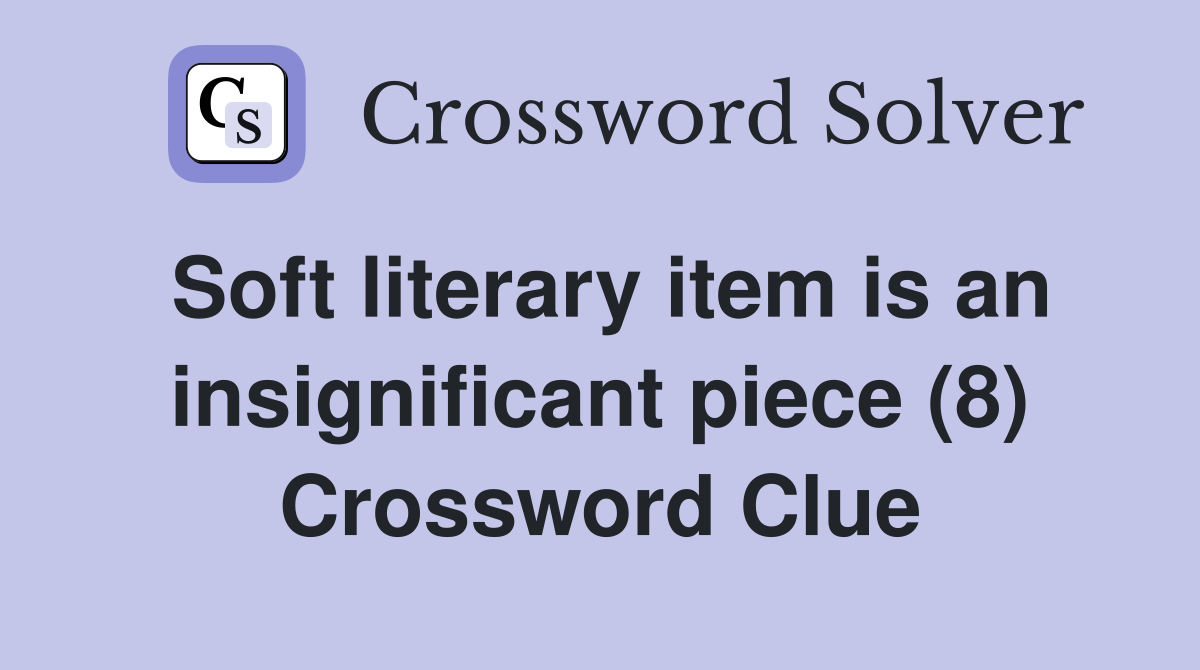 Soft literary item is an insignificant piece (8) Crossword Clue