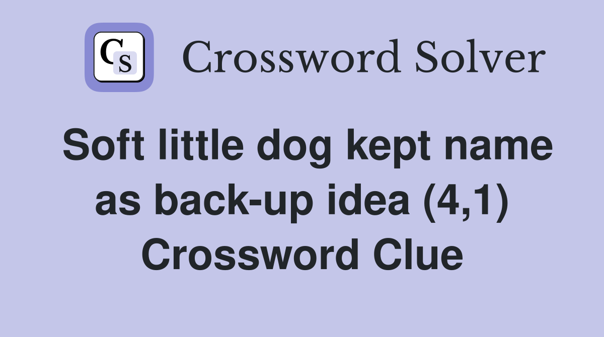 Soft little dog kept name as back-up idea (4,1) Crossword Clue
