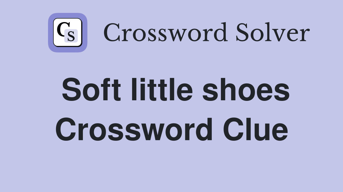 Soft little shoes Crossword Clue