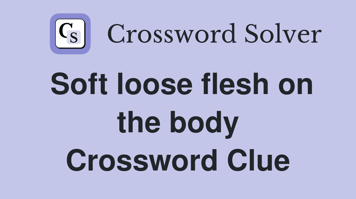 Soft loose flesh on the body Crossword Clue