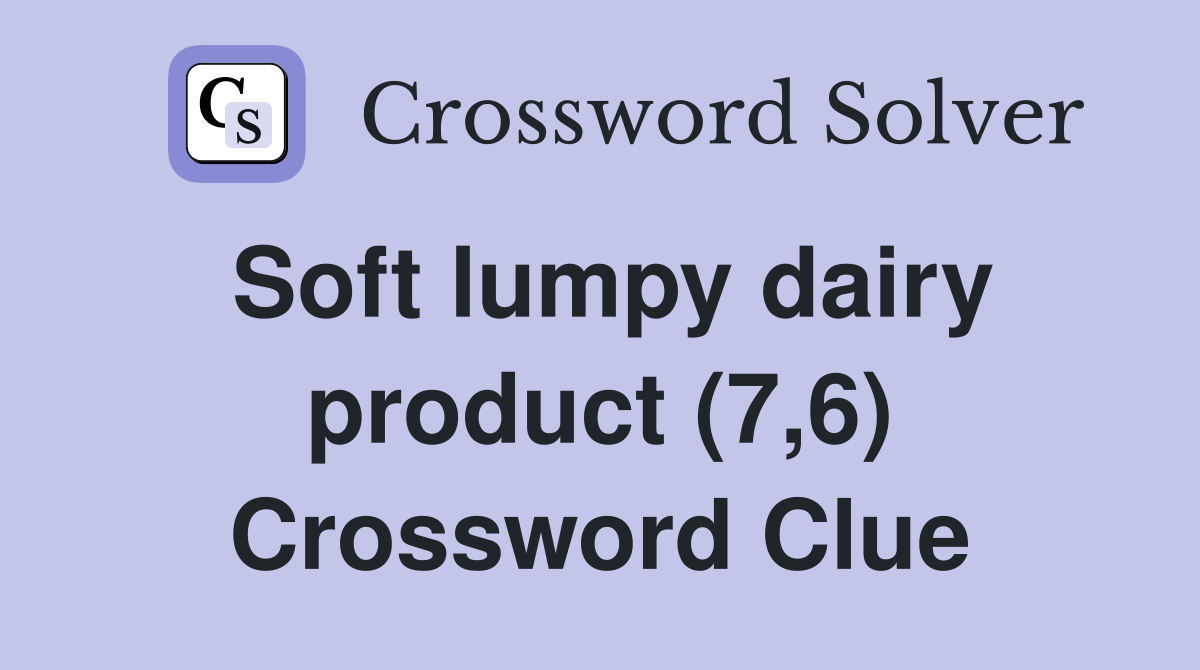 Soft lumpy dairy product (7,6) Crossword Clue