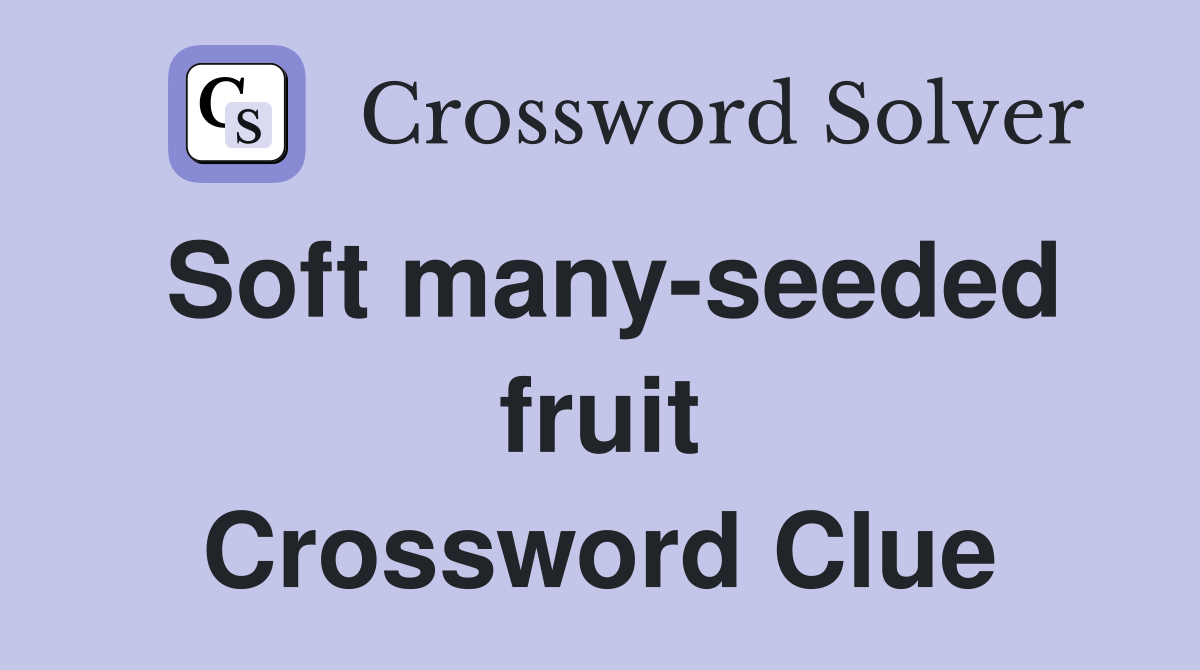 Soft many-seeded fruit Crossword Clue