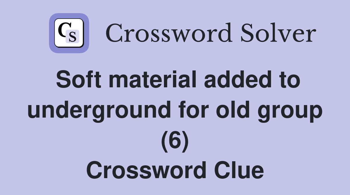 Soft material added to underground for old group (6) Crossword Clue