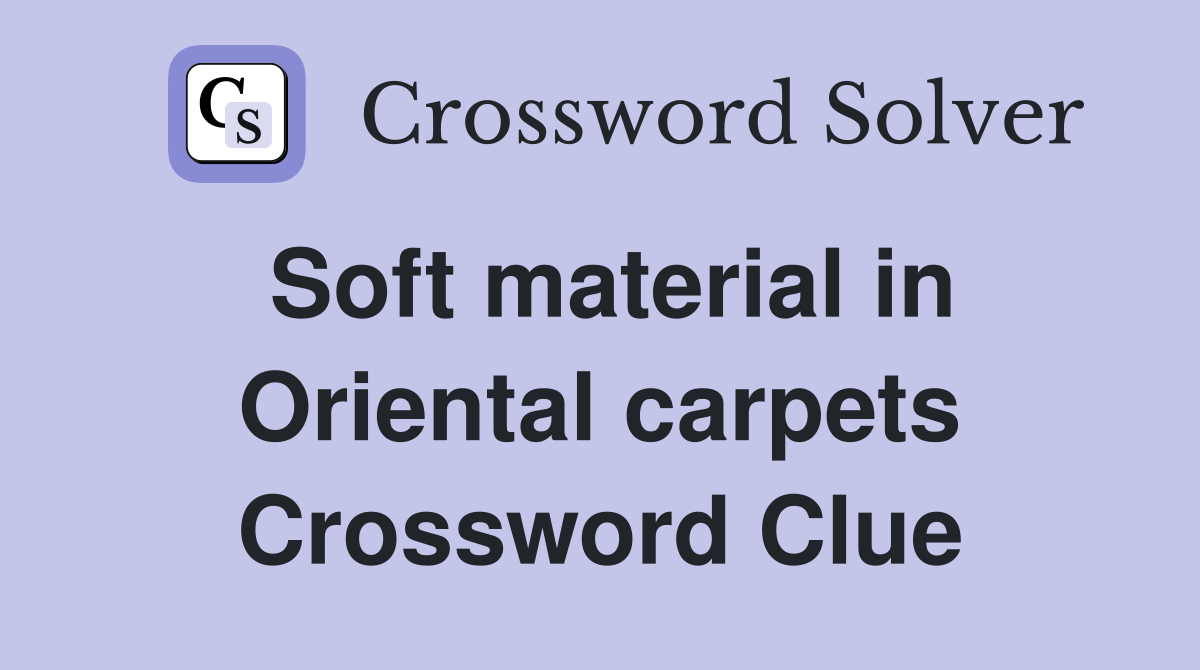 Soft material in Oriental carpets Crossword Clue
