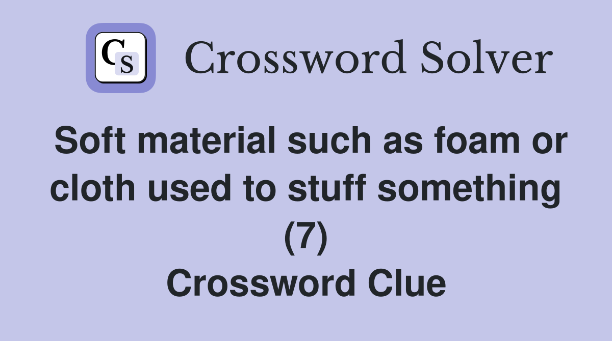 Soft material such as foam or cloth used to stuff something (7) Crossword Clue