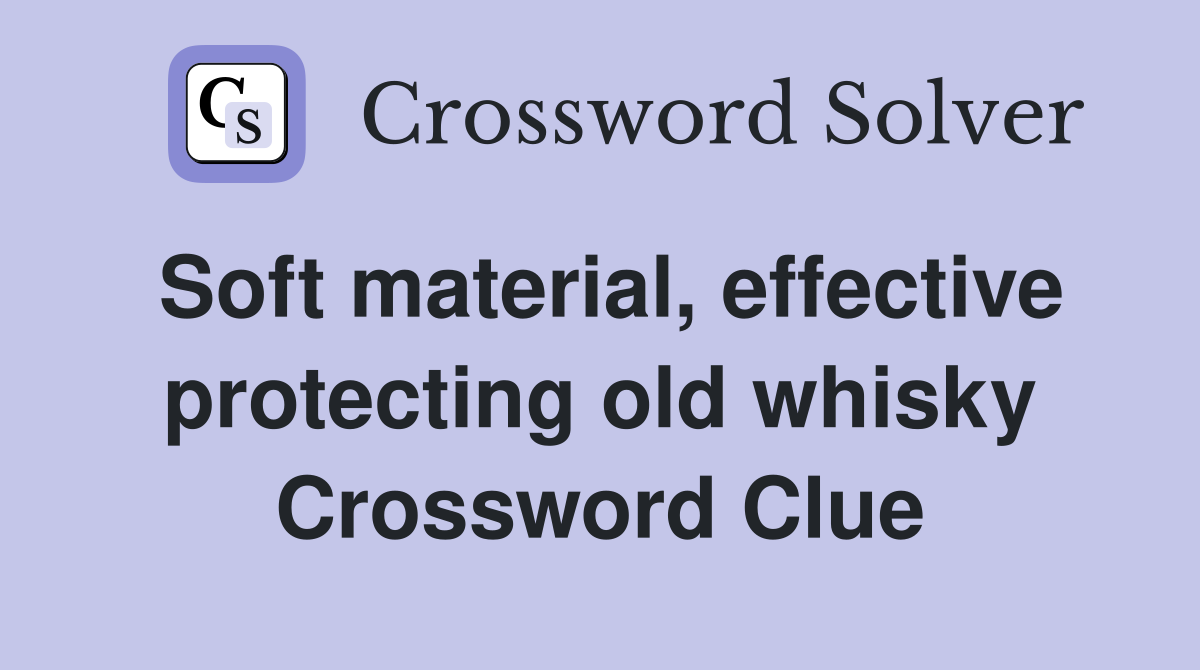 Soft material, effective protecting old whisky Crossword Clue
