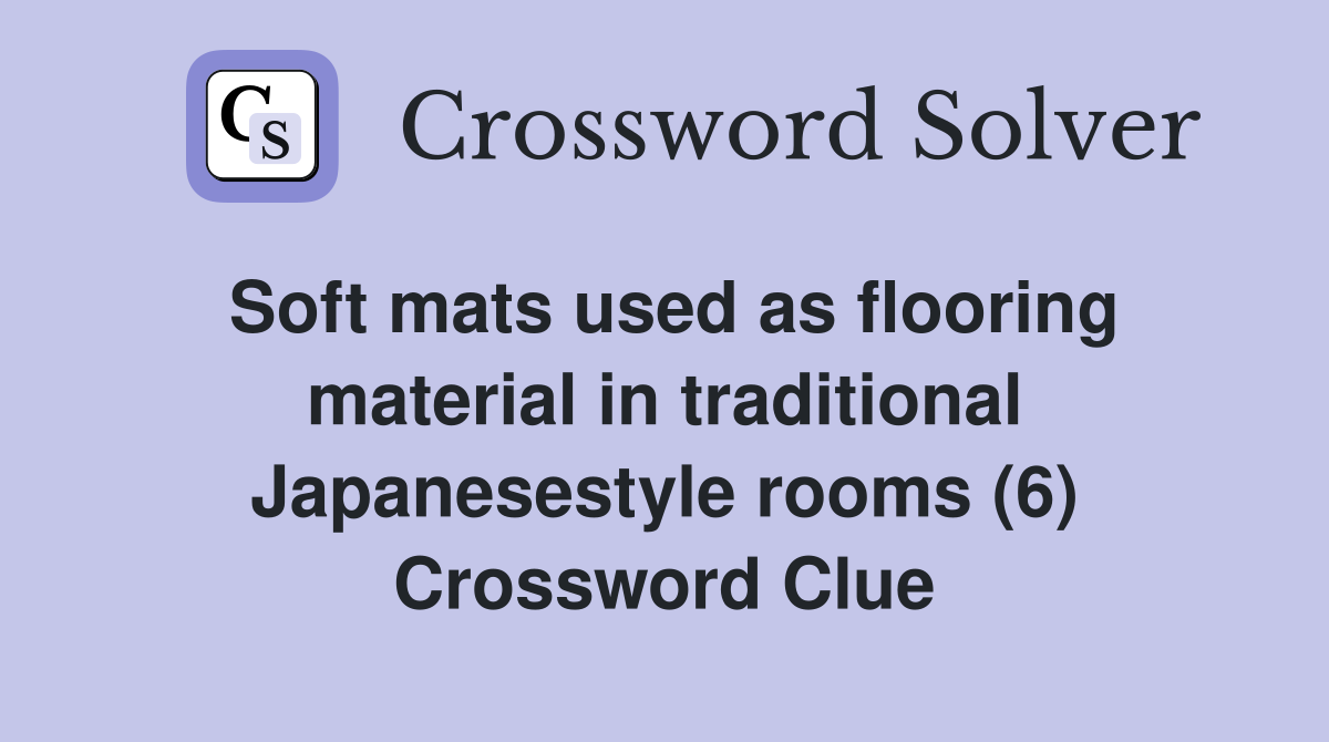 Soft mats used as flooring material in traditional Japanesestyle rooms (6) Crossword Clue