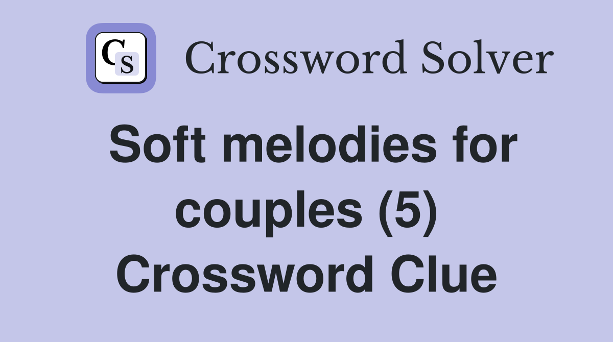 Soft melodies for couples (5) Crossword Clue