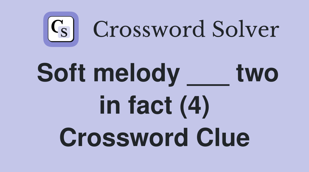 Soft melody ___ two in fact (4) Crossword Clue
