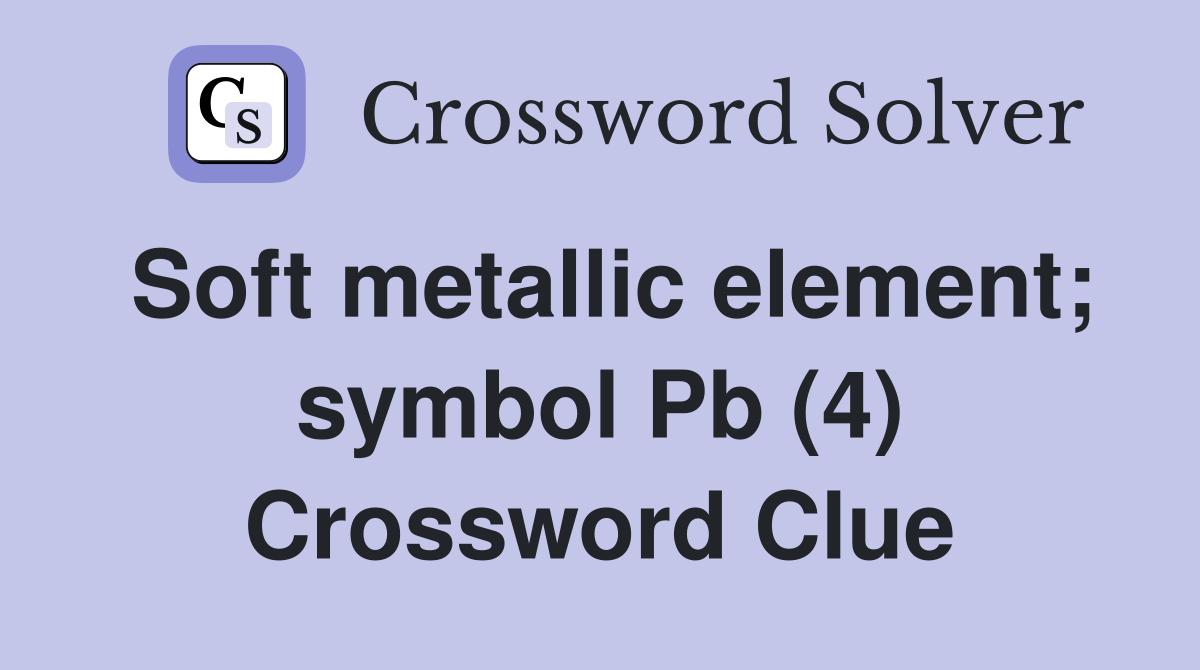Soft metallic element; symbol Pb (4) Crossword Clue