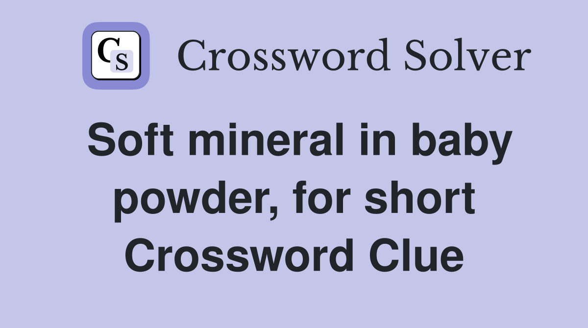 Soft mineral in baby powder, for short Crossword Clue