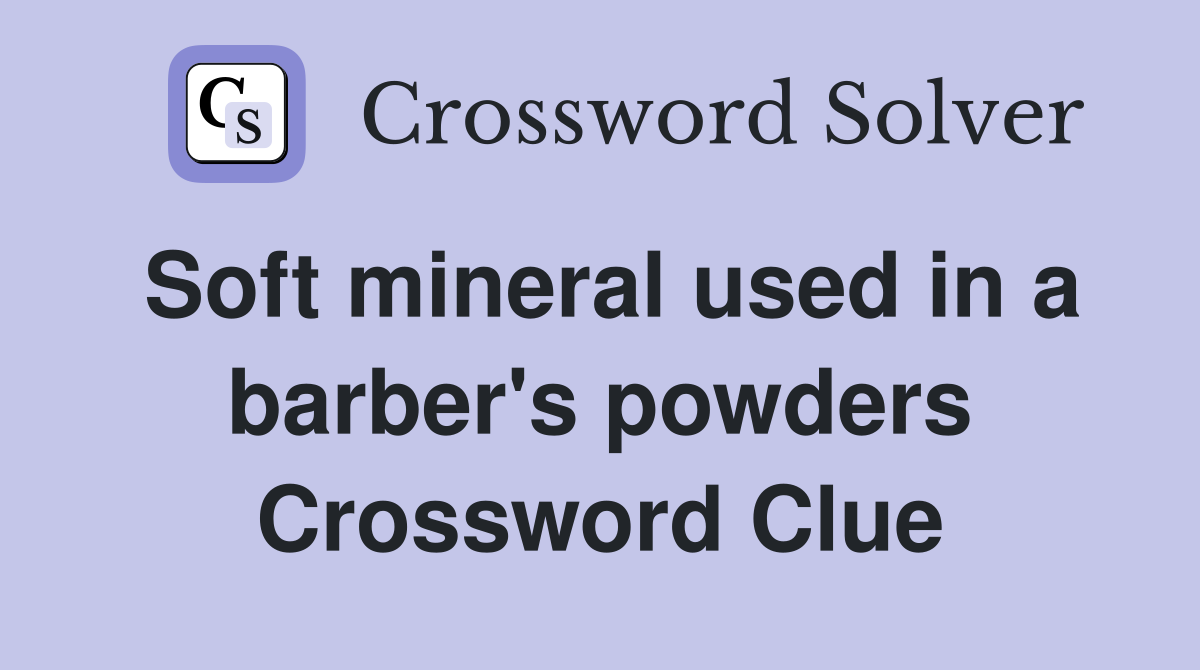 Soft mineral used in a barber's powders Crossword Clue