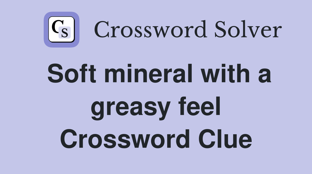 Soft mineral with a greasy feel Crossword Clue