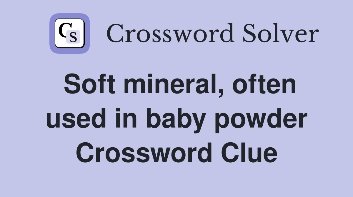 Soft mineral, often used in baby powder Crossword Clue