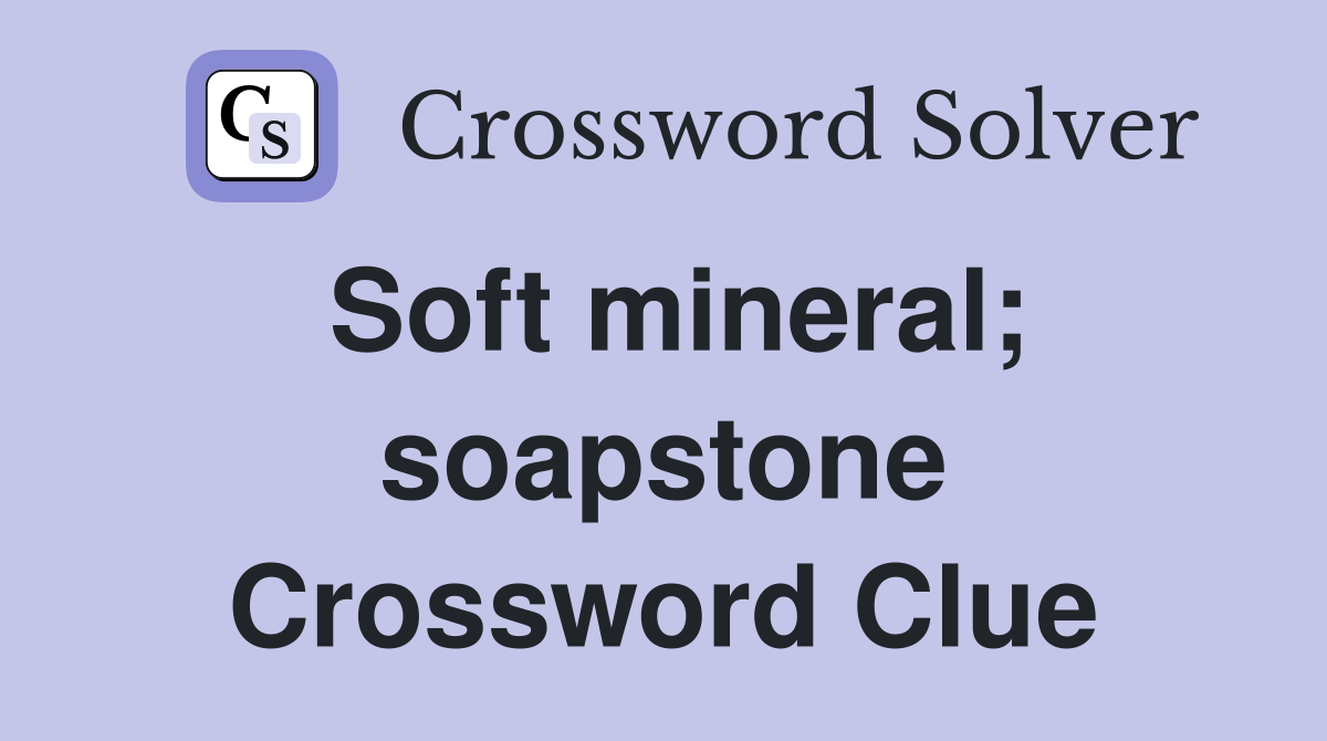 Soft mineral; soapstone Crossword Clue