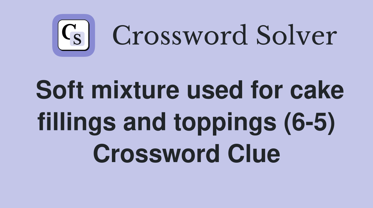 Soft mixture used for cake fillings and toppings (6-5) Crossword Clue